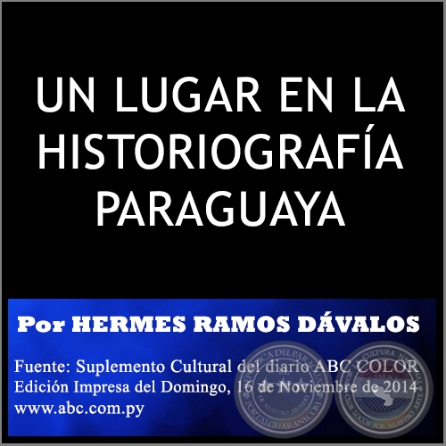 UN LUGAR EN LA HISTORIOGRAFÍA PARAGUAYA - Por HERMES RAMOS DÁVALOS - Domingo, 16 de Noviembre de 2014
